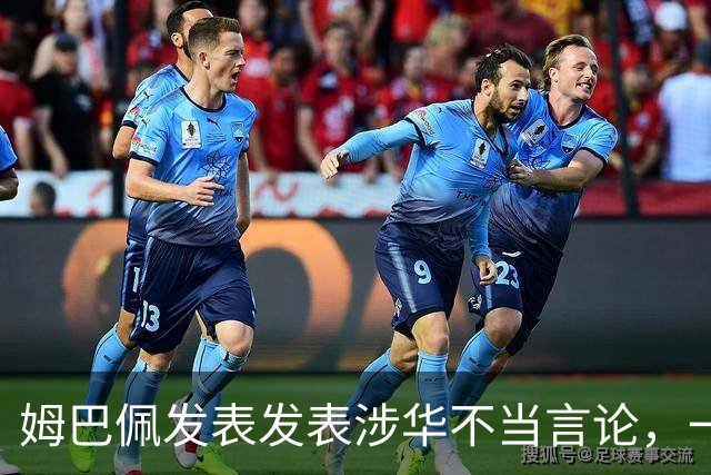 姆巴佩发表发表涉华不当言论,一句话“非我族类,其心必异”